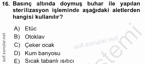 16. soru: Basınç altında doymuş buhar ile yapılan sterilizasyon işleminde aşağıdaki aletlerden hangisi kullanılır? A) Etüc B) O…