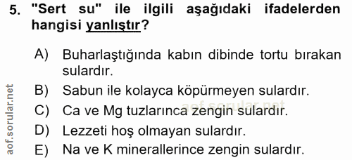 5. soru: "Sert su" ile ilgili aşağıdaki ifadelerden hangisi yanlıştır? A) Buharlaştığında kabın dibinde tortu bırakan sulardır…