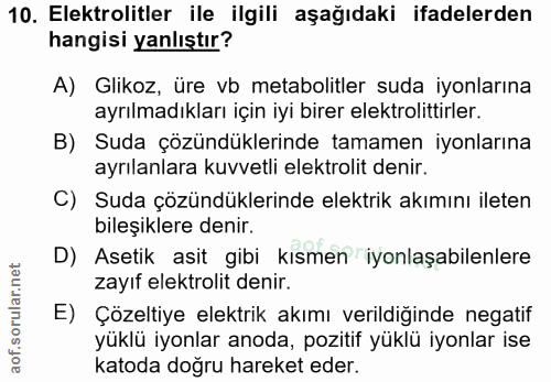 10. soru: Elektrolitler ile ilgili aşağıdaki ifadelerden hangisi yanlıştır? A) Glikoz, üre vb metabolitler suda iyonlarına ayrı…