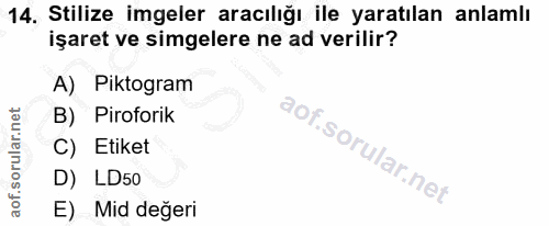 14. soru: Stilize imgeler aracılığı ile yaratılan anlamlı işaret ve simgelere ne ad verilir? A) Piktogram B) Piroforik C) Etike…