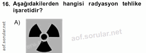 16. soru: Aşağıdakilerden hangisi radyasyon tehlike işaretidir? A)