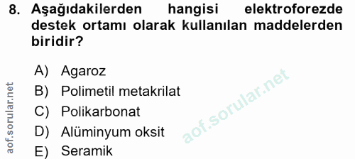 8. soru: Aşağıdakilerden hangisi elektroforezde destek ortamı olarak kullanılan maddelerden biridir? A) Agaroz B) Polimetil me…