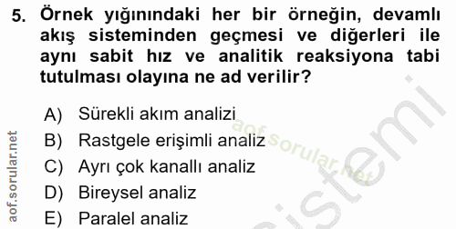 5. soru: Örnek yığınındaki her bir örneğin, devamlı akış sisteminden geçmesi ve diğerleri ile aynı sabit hız ve analitik reaks…