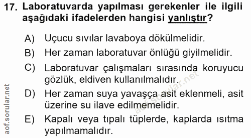 17. soru: Laboratuvarda yapılması gerekenler ile ilgili aşağıdaki ifadelerden hangisi yanlıştır? A) Uçucu sıvılar lavaboya dökü…