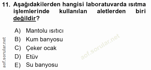 11. soru: Aşağıdakilerden hangisi laboratuvarda ısıtma işlemlerinde kullanılan aletlerden biri değildir? A) Mantolu ısıtıcı B)…