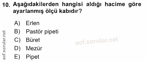 10. soru: Aşağıdakilerden hangisi aldığı hacime göre ayarlanmış ölçü kabıdır? A) Erlen B) Pastör pipeti rular.n Büret aof.s D)…