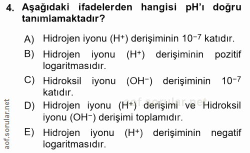 4. soru: Aşağıdaki ifadelerden hangisi pH'ı doğru tanımlamaktadır? A) Hidrojen iyonu (Ht) derişiminin 10-7 katıdır. B) Hidroje…