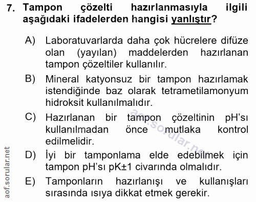 7. soru: Tampon çözelti hazırlanmasıyla ilgili aşağıdaki ifadelerden hangisi yanlıştır? A) Laboratuvarlarda daha çok hücrelere…