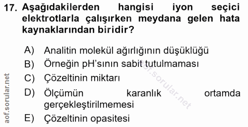 17. soru: Aşağıdakilerden hangisi iyon seçici elektrotlarla çalışırken meydana gelen hata kaynaklarından biridir? A) Analitin m…