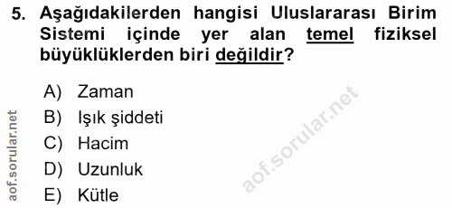 5. soru: Aşağıdakilerden hangisi Uluslararası Birim Sistemi içinde yer alan temel fiziksel büyüklüklerden biri değildir? A) Za…