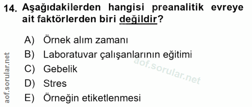 14. soru: Aşağıdakilerden hangisi preanalitik evreye ait faktörlerden biri değildir? A) Örnek alım zamanı B) Laboratuvar çalışa…