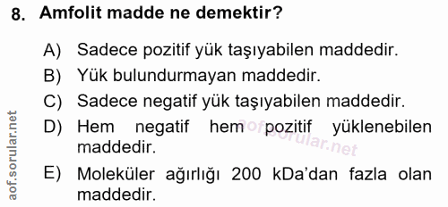 8. soru: Amfolit madde ne demektir? A) Sadece pozitif yük taşıyabilen maddedir. B) Yük bulundurmayan maddedir. C) Sadece negat…