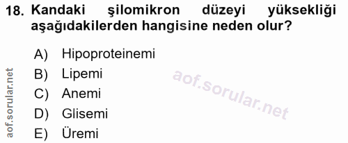 18. soru: Kandaki şilomikron düzeyi yüksekliği aşağıdakilerden hangisine neden olur? A) Hipoproteinemi B) Lipemi Anemi D) Glise…