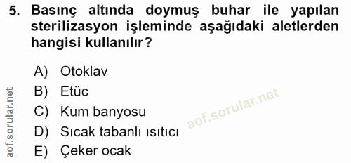 5. soru: Basınç altında doymuş buhar ile yapılan sterilizasyon işleminde aşağıdaki aletlerden hangisi kullanılır? A) Otoklav B…