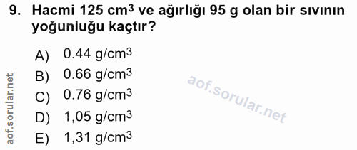 9. soru: Hacmi 125 cm3 ve ağırlığı 95 g olan bir sıvının yoğunluğu kaçtır? A) 0.44 g/сm3 B) 0.66 g/ст3 0.76 g/ст3 D) 1,05 g/cm…