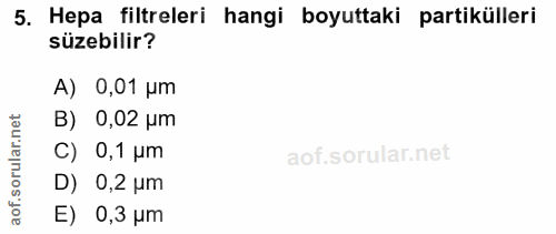 5. soru: Hepa filtreleri hangi boyuttaki partikülleri süzebilir? A) 0,01 um rular.net B) 0,02 um C) 0,1 um aof.s D) 0,2 um E)…
