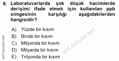 8. soru: Laboratuvarlarda çok düşük hacimlerde derişimi ifade etmek için kullanılan ppb simgesinin Karşılığı aşağıdakilerden h…