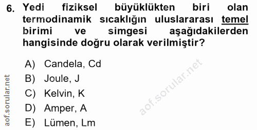 6. soru: Yedi fiziksel büyüklükten biri olan termodinamik sıcaklığın uluslararası temel birimi ve simgesi aşağıdakilerden hang…