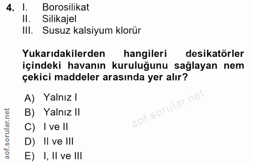 4. soru: l. Borosilikat II. Silikajel Ill. Susuz kalsiyum klorür Yukarıdakilerden hangileri desikatörler içindeki havanın kuru…