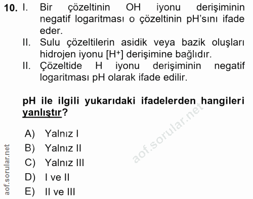 10. soru: I. Bir çözeltinin OH iyonu derişiminin negatif logaritması o çözeltinin pH'sını ifade eder. II. Sulu çözeltilerin asi…