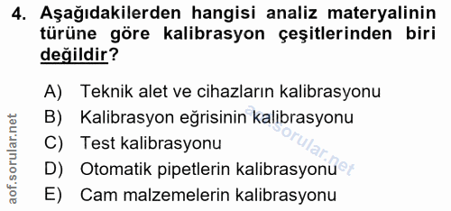4. soru: Aşağıdakilerden hangisi analiz materyalinin türüne göre kalibrasyon çeşitlerinden biri değildir? A) Teknik alet ve ci…