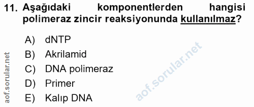 11. soru: Aşağıdaki komponentlerden hangisi polimeraz zincir reaksiyonunda kullanılmaz? A) dNTP B) Akrilamid DNA polimeraz D) P…