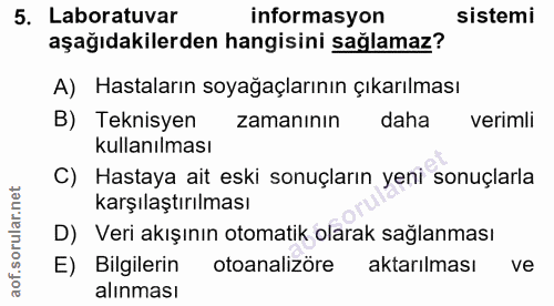 5. soru: Laboratuvar informasyon sistemi aşağıdakilerden hangisini sağlamaz? A) Hastaların soyağaçlarının çıkarılması B) Tekni…