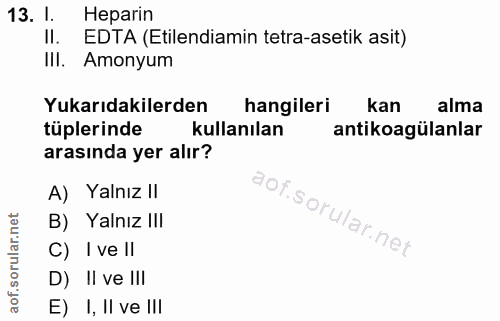 13. soru: I. Heparin II. EDTA (Etilendiamin tetra-asetik asit) III. Amonyum Yukarıdakilerden hangileri kan alma tüplerinde kull…