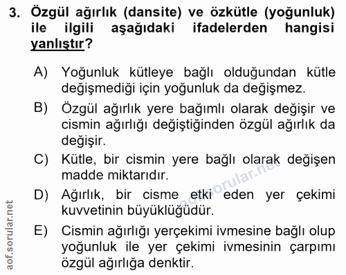 3. soru: Özgül ağırlık (dansite) ve özkütle (yoğunluk) ile ilgili aşağıdaki ifadelerden hangisi yanlıştır? A) Yoğunluk kütleye…