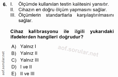 6. soru: I. Ölçümde kullanılan testin kalitesini yansıtır. II. Cihazın en doğru ölçüm yapmasını sağlar. III. Olçümlerin standa…