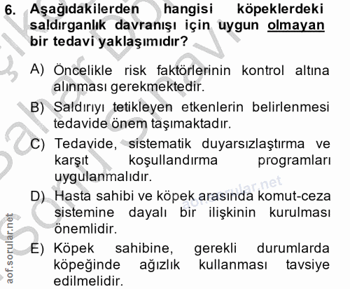 6. soru: Aşağıdakilerden hangisi köpeklerdeki saldırganlık davranışı için uygun olmayan bir tedavi yaklaşımıdır? A) Öncelikle…