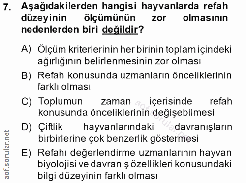 7. soru: Aşağıdakilerden hangisi hayvanlarda refah düzeyinin ölçümünün zor olmasının nedenlerden biri değildir? A) Ölçüm krite…