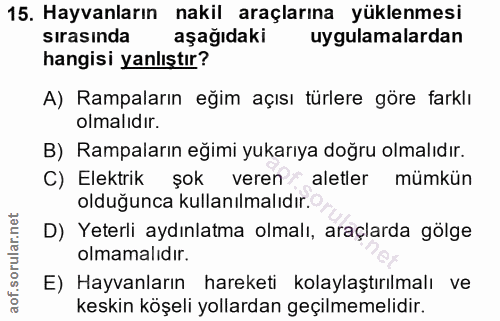 15. soru: Hayvanların nakil araçlarına yüklenmesi sırasında aşağıdaki uygulamalardan hangisi yanlıştır? A) Rampaların eğim açıs…