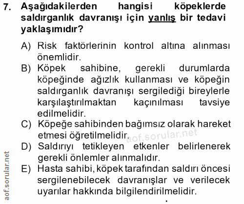 7. soru: Aşağıdakilerden hangisi köpeklerde saldırganlık davranışı için yanlış bir tedavi yaklaşımıdır? A) Risk faktörlerinin…