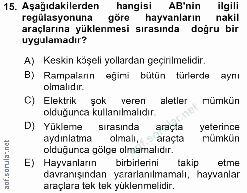 15. soru: Aşağıdakilerden hangisi AB'nin ilgili regülasyonuna göre hayvanların nakil araçlarına yüklenmesi sırasında doğru bir…