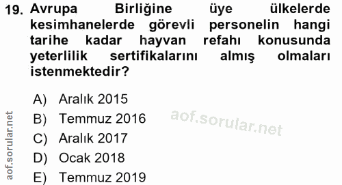 19. soru: Avrupa Birliğine üye ülkelerde kesimhanelerde görevli personelin hangi tarihe kadar hayvan refahı konusunda yeterlili…