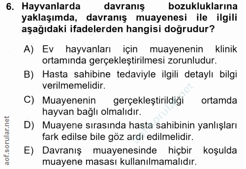 6. soru: Hayvanlarda davranış bozukluklarına yaklaşımda, davranış muayenesi ile ilgili aşağıdaki ifadelerden hangisi doğrudur?…