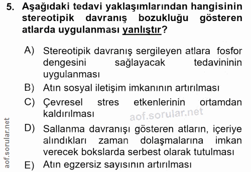 5. soru: Aşağıdaki tedavi yaklaşımlarından hangisinin stereotipik davranış bozukluğu gösteren atlarda uygulanması yanlıştır? A…
