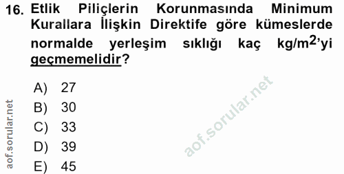 16. soru: Etlik Piliçlerin Korunmasında Minimum Kurallara İlişkin Direktife göre kümeslerde normalde yerleşim sıklığı kaç kg/m2…