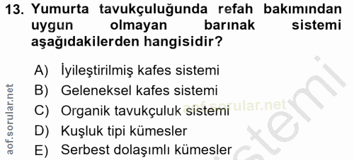 13. soru: Yumurta tavukçuluğunda refah bakımından uygun olmayan barınak sistemi aşağıdakilerden hangisidir? A) Iyileştirilmiş k…