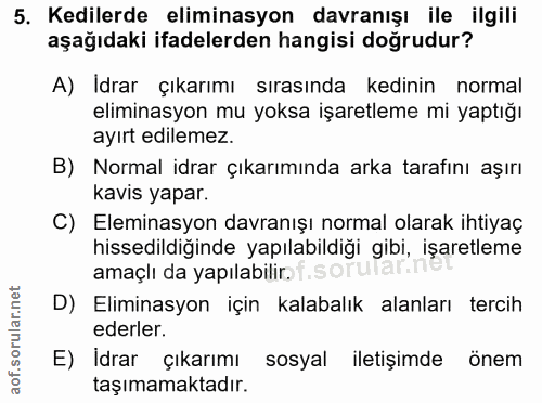 5. soru: Kedilerde eliminasyon davranışı ile ilgili aşağıdaki ifadelerden hangisi doğrudur? A) Idrar çıkarımı sırasında kedini…
