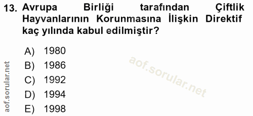 13. soru: Avrupa Birliği tarafından Çiftlik Hayvanlarının Korunmasına İlişkin Direktif kaç yılında kabul edilmiştir? A) 1980 B)…
