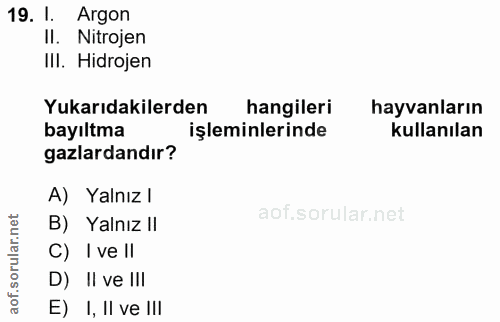 19. soru: . Argon II. Nitrojen III. Hidrojen Yukarıdakilerden hangileri hayvanların bayıltma işleminlerinde kullanılan gazlarda…