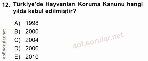 12. soru: Türkiye'de Hayvanları Koruma Kanunu hangi yılda kabul edilmiştir? A) 1998 B) 2000 C) 2004 D) 2006 E) 2010