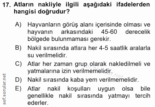 17. soru: Atların nakliyle ilgili aşağıdaki ifadelerden hangisi doğrudur? A) Hayvanların görüş alanı içerisinde olması ve hayva…