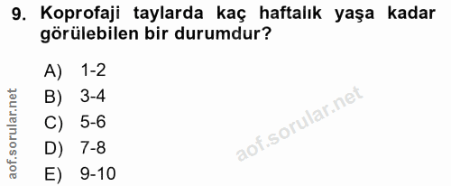 9. soru: Koprofaji taylarda kaç haftalık yaşa kadar görülebilen bir durumdur? A) 1-2 B) 3-4 5-6 D) 7-8 E) 9-10