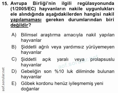 15. soru: Avrupa Birliği'nin ilgili regülasyonunda (1/2005/EC) hayvanların nakile uygunlukları ele alındığında aşağıdakilerden…