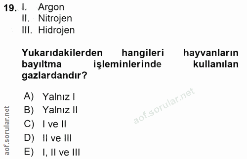 19. soru: I. Argon II. Nitrojen III. Hidrojen Yukarıdakilerden hangileri hayvanların bayıltma işleminlerinde kullanılan gazlard…