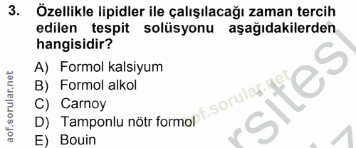 3. soru: Özellikle lipidler ile çalışılacağı zaman tercih edilen tespit solüsyonu aşağıdakilerden hangisidir? A) Formol kalsiy…