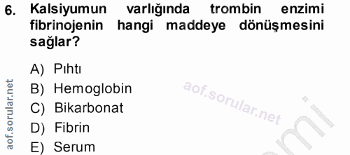 6. soru: Kalsiyumun varlığında trombin enzimi fibrinojenin hangi maddeye dönüşmesini saglar? A) Pıhtı B) Hemoglobin C) Bikarbo…